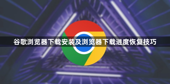 谷歌浏览器下载安装及浏览器下载进度恢复技巧1