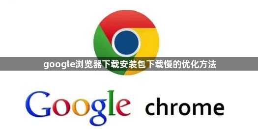 google浏览器下载安装包下载慢的优化方法1