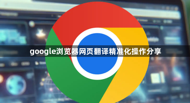 google浏览器网页翻译精准化操作分享1