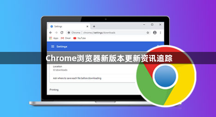 Chrome浏览器新版本更新资讯追踪1