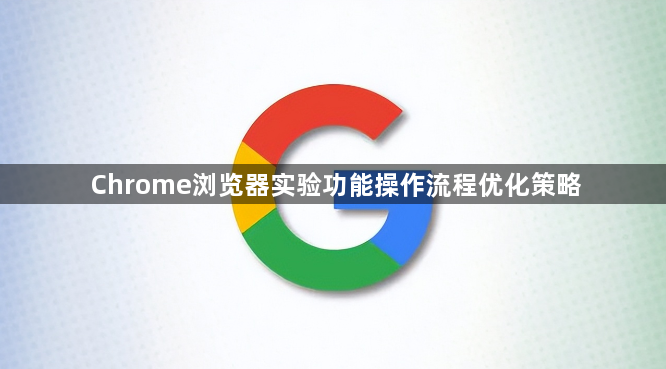 Chrome浏览器实验功能操作流程优化策略1