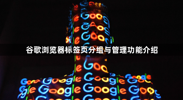 谷歌浏览器标签页分组与管理功能介绍1