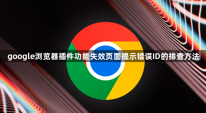 google浏览器插件功能失效页面提示错误ID的排查方法1