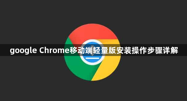 google Chrome移动端轻量版安装操作步骤详解1