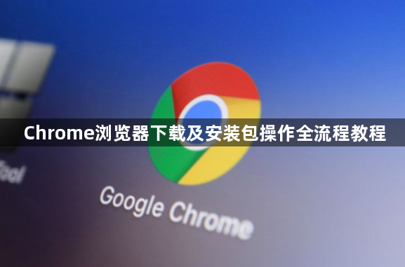 Chrome浏览器下载及安装包操作全流程教程1