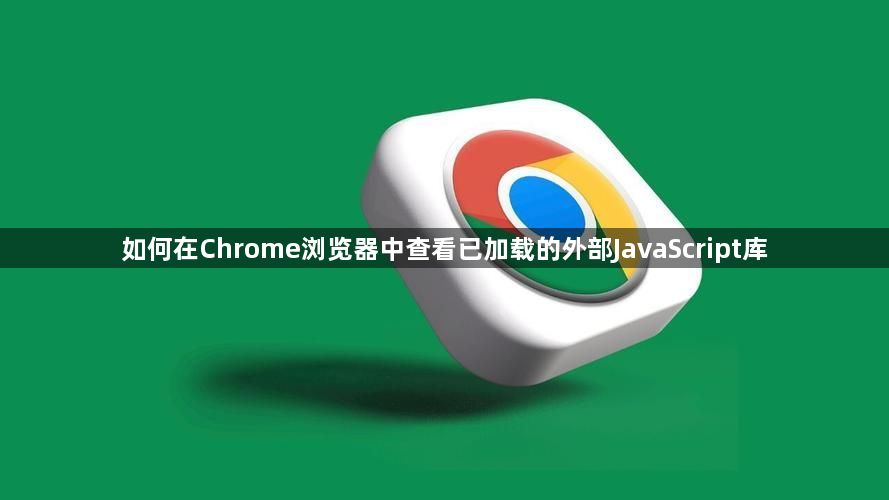 如何在Chrome浏览器中查看已加载的外部JavaScript库