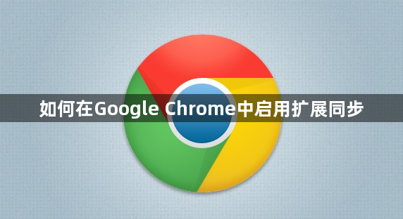 如何在Google Chrome中启用扩展同步