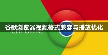 谷歌浏览器视频格式兼容与播放优化1