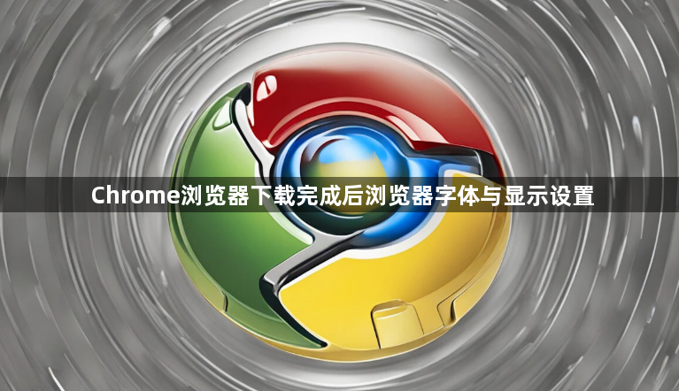 Chrome浏览器下载完成后浏览器字体与显示设置1