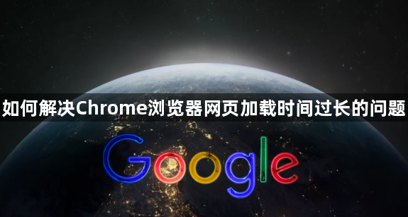 如何解决Chrome浏览器网页加载时间过长的问题1