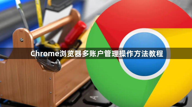 Chrome浏览器多账户管理操作方法教程1