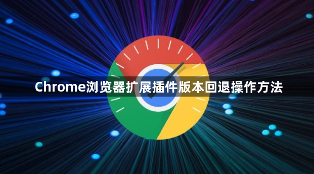 Chrome浏览器扩展插件版本回退操作方法1