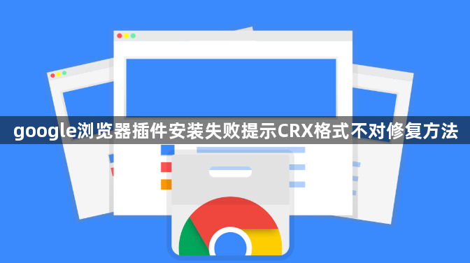 google浏览器插件安装失败提示CRX格式不对修复方法1