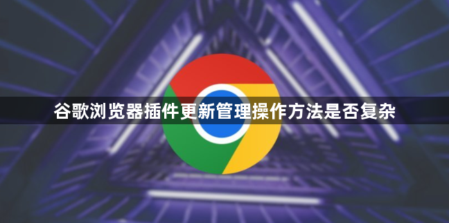 谷歌浏览器插件更新管理操作方法是否复杂1