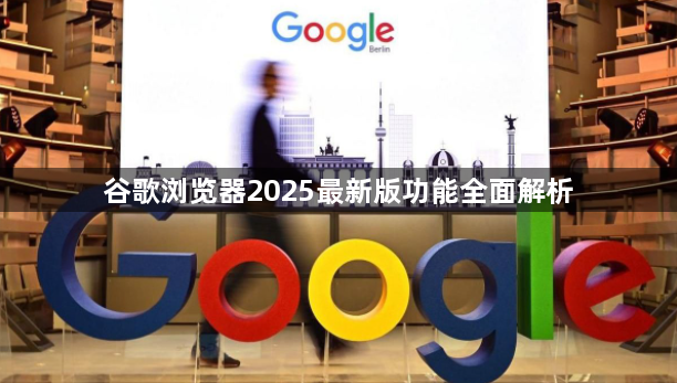 谷歌浏览器2025最新版功能全面解析1