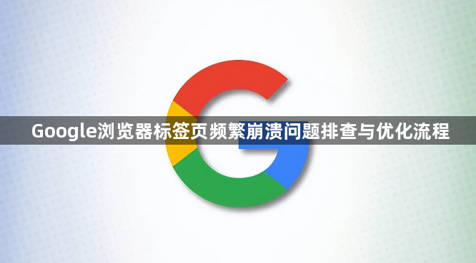 Google浏览器标签页频繁崩溃问题排查与优化流程1