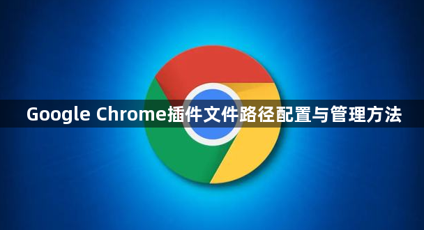 Google Chrome插件文件路径配置与管理方法1