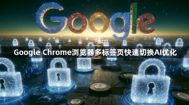 Google Chrome浏览器多标签页快速切换AI优化1