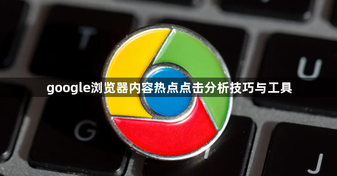 google浏览器内容热点点击分析技巧与工具1