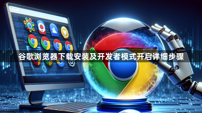 谷歌浏览器下载安装及开发者模式开启详细步骤1