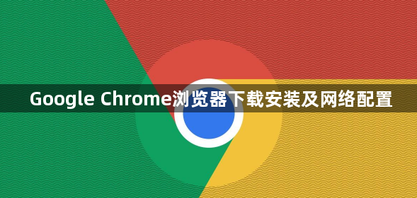 Google Chrome浏览器下载安装及网络配置1