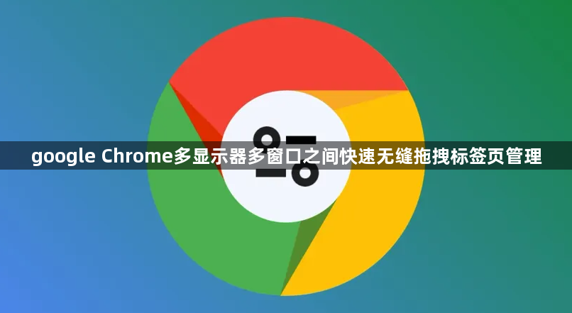 google Chrome多显示器多窗口之间快速无缝拖拽标签页管理1