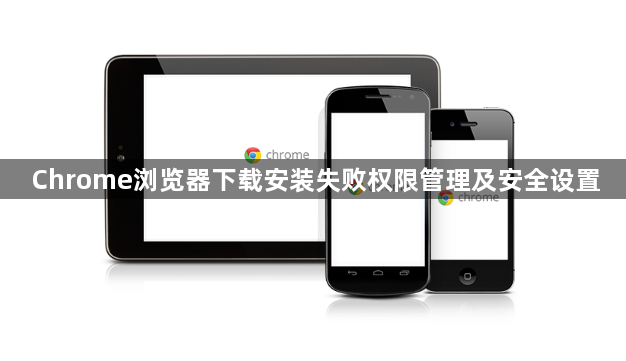Chrome浏览器下载安装失败权限管理及安全设置1