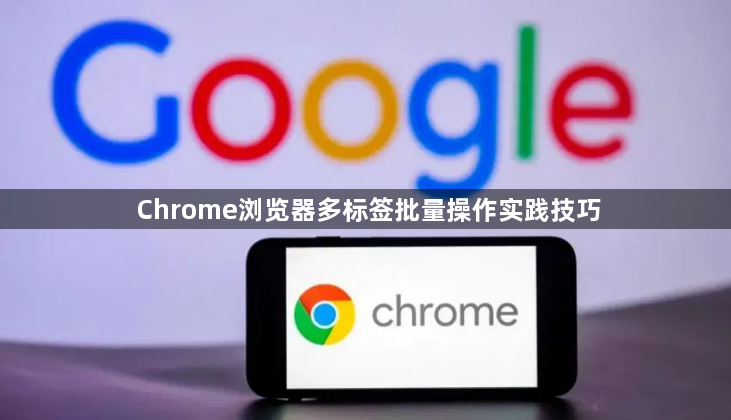 Chrome浏览器多标签批量操作实践技巧1