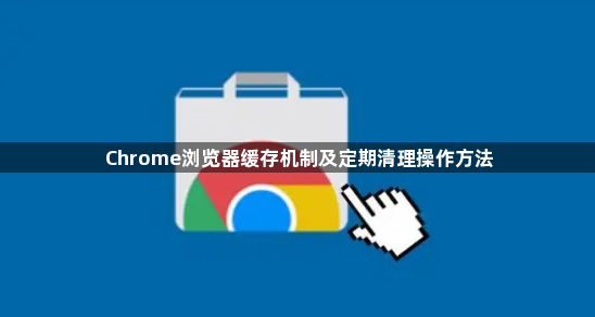 Chrome浏览器缓存机制及定期清理操作方法1