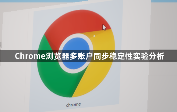 Chrome浏览器多账户同步稳定性实验分析1