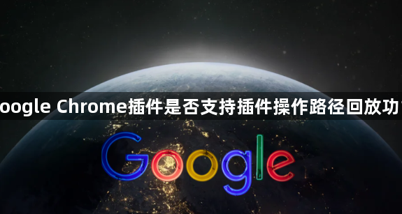 google Chrome插件是否支持插件操作路径回放功能1