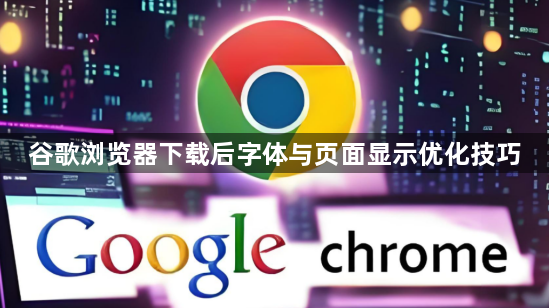 谷歌浏览器下载后字体与页面显示优化技巧1