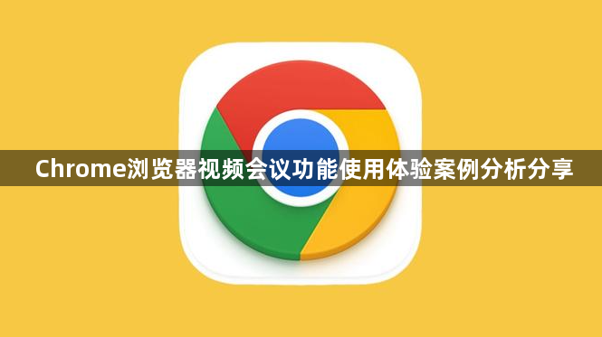 Chrome浏览器视频会议功能使用体验案例分析分享1