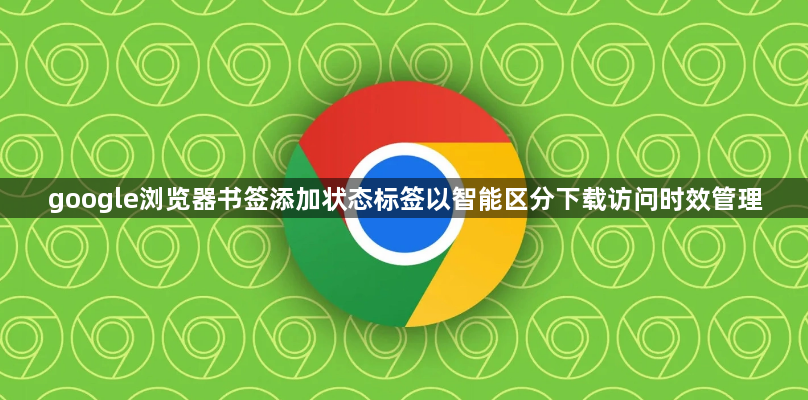 google浏览器书签添加状态标签以智能区分下载访问时效管理1