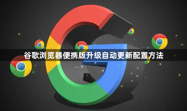 谷歌浏览器便携版升级自动更新配置方法1