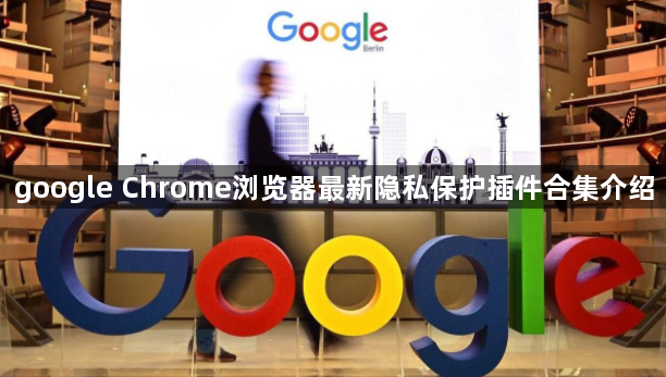 google Chrome浏览器最新隐私保护插件合集介绍1