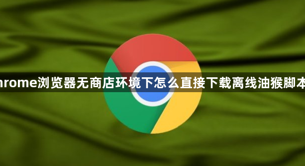 Chrome浏览器无商店环境下怎么直接下载离线油猴脚本包1