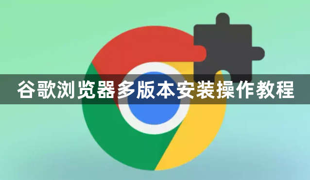 谷歌浏览器多版本安装操作教程1