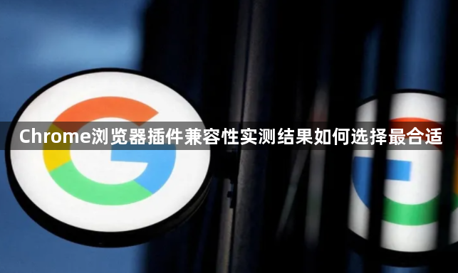 Chrome浏览器插件兼容性实测结果如何选择最合适1
