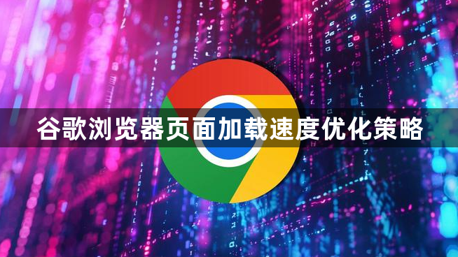 谷歌浏览器页面加载速度优化策略1