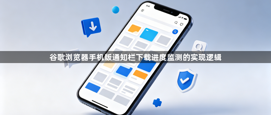 谷歌浏览器手机版通知栏下载进度监测的实现逻辑1
