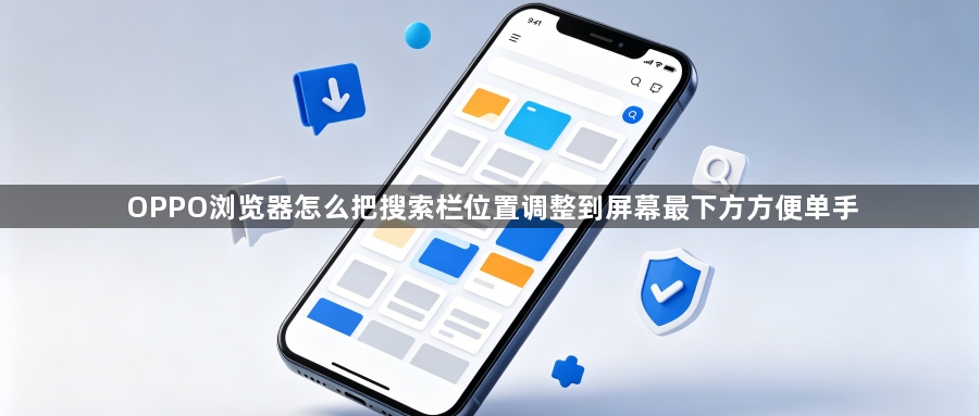 OPPO浏览器怎么把搜索栏位置调整到屏幕最下方方便单手1