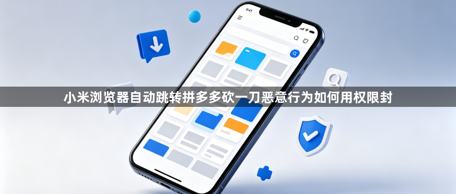 小米浏览器自动跳转拼多多砍一刀恶意行为如何用权限封1