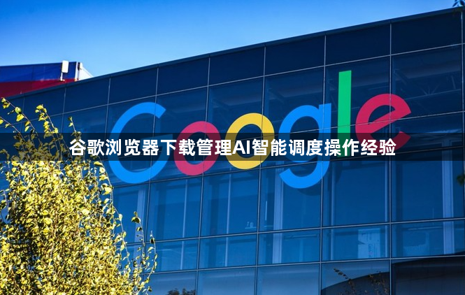 谷歌浏览器下载管理AI智能调度操作经验1