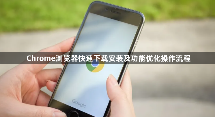 Chrome浏览器快速下载安装及功能优化操作流程1