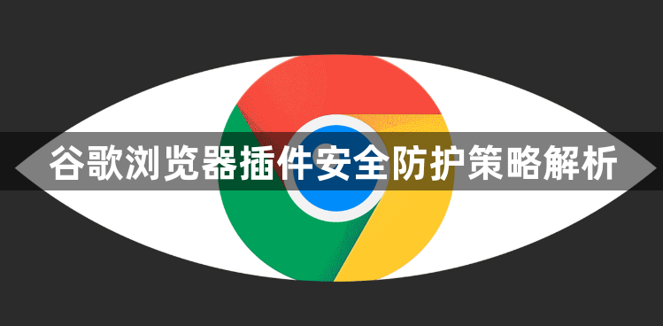 谷歌浏览器插件安全防护策略解析1