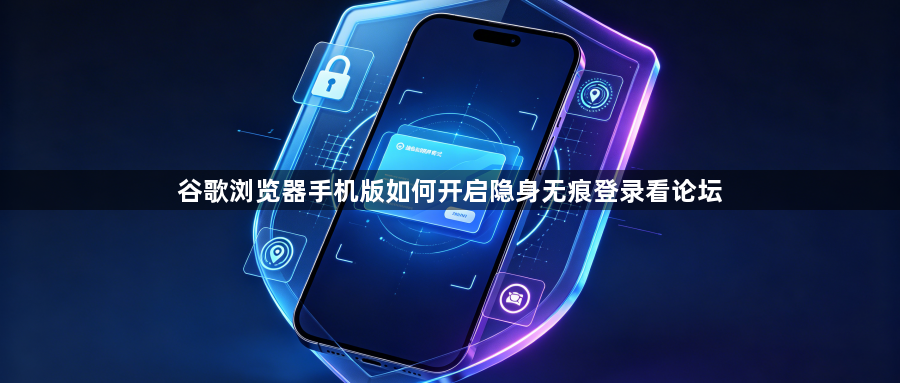 谷歌浏览器手机版如何开启隐身无痕登录看论坛1