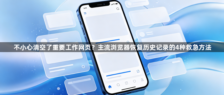 不小心清空了重要工作网页？主流浏览器恢复历史记录的4种救急方法1