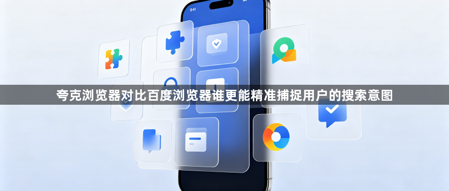 夸克浏览器对比百度浏览器谁更能精准捕捉用户的搜索意图1