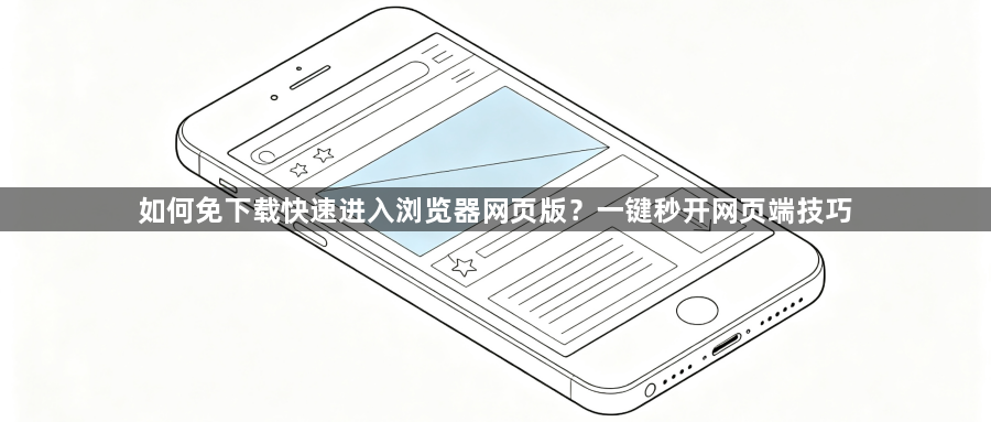如何免下载快速进入浏览器网页版？一键秒开网页端技巧1